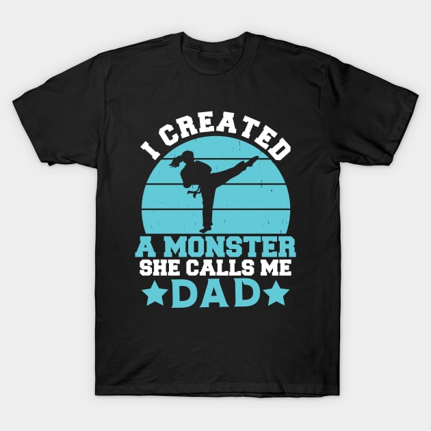 I Created A Monster She Calls Me Dad Karate & Taekwondo T-Shirt by Wise Words Store